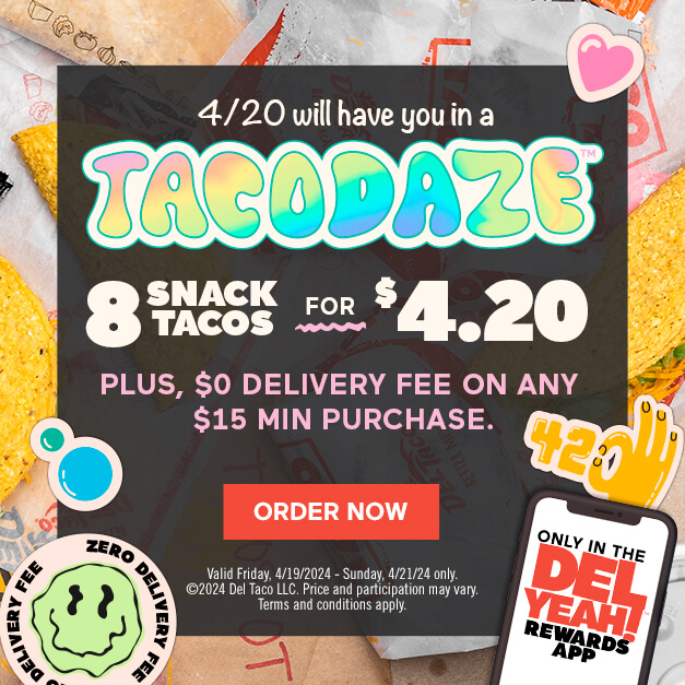 4/20 Will Have You in a TacoDaze. 8 Snack Tacos for $4.20. Plus, $0 Delivery Fee on any $15 Minimum Purchase. Click to Order Now.