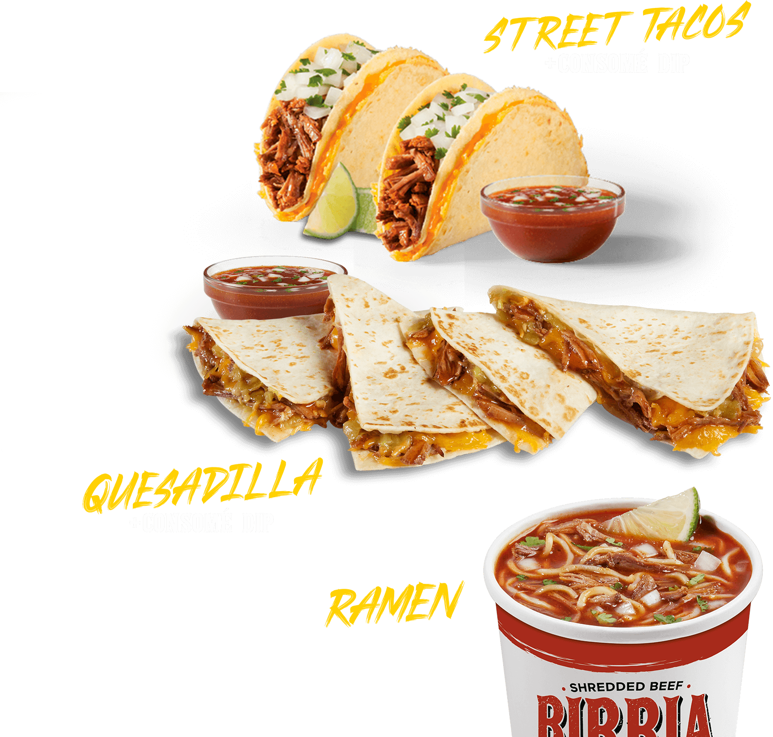 Street Tacos + Consome Dip. Quesadilla + Consome Dip. Shredded Beef Ramen.
