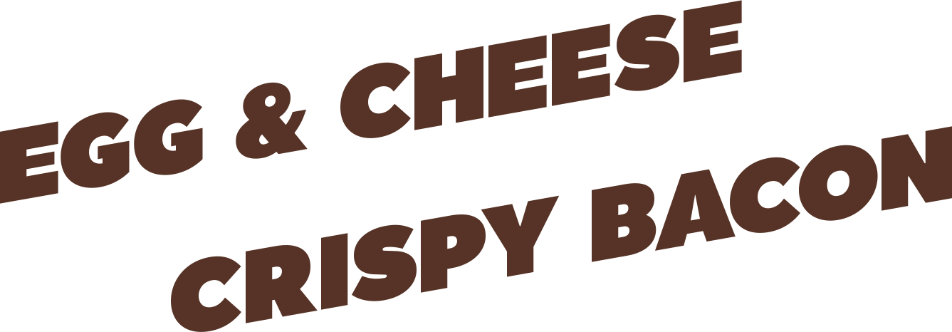Egg and Cheese or Crispy Bacon