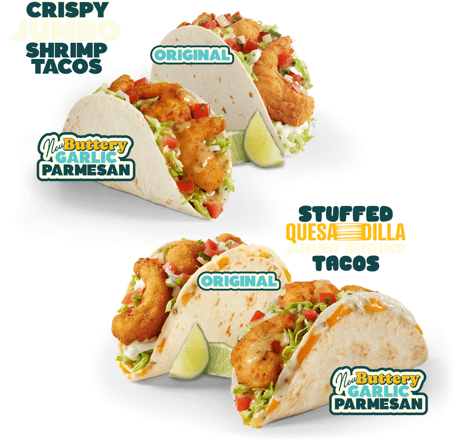 Crispy Jumbo Shrimp Tacos. Original and New Buttery Garlic Parmesan Tacos. Original and New Buttery Garlic Parmesan Stuffed Quesadilla Jumbo Shrimp Tacos.