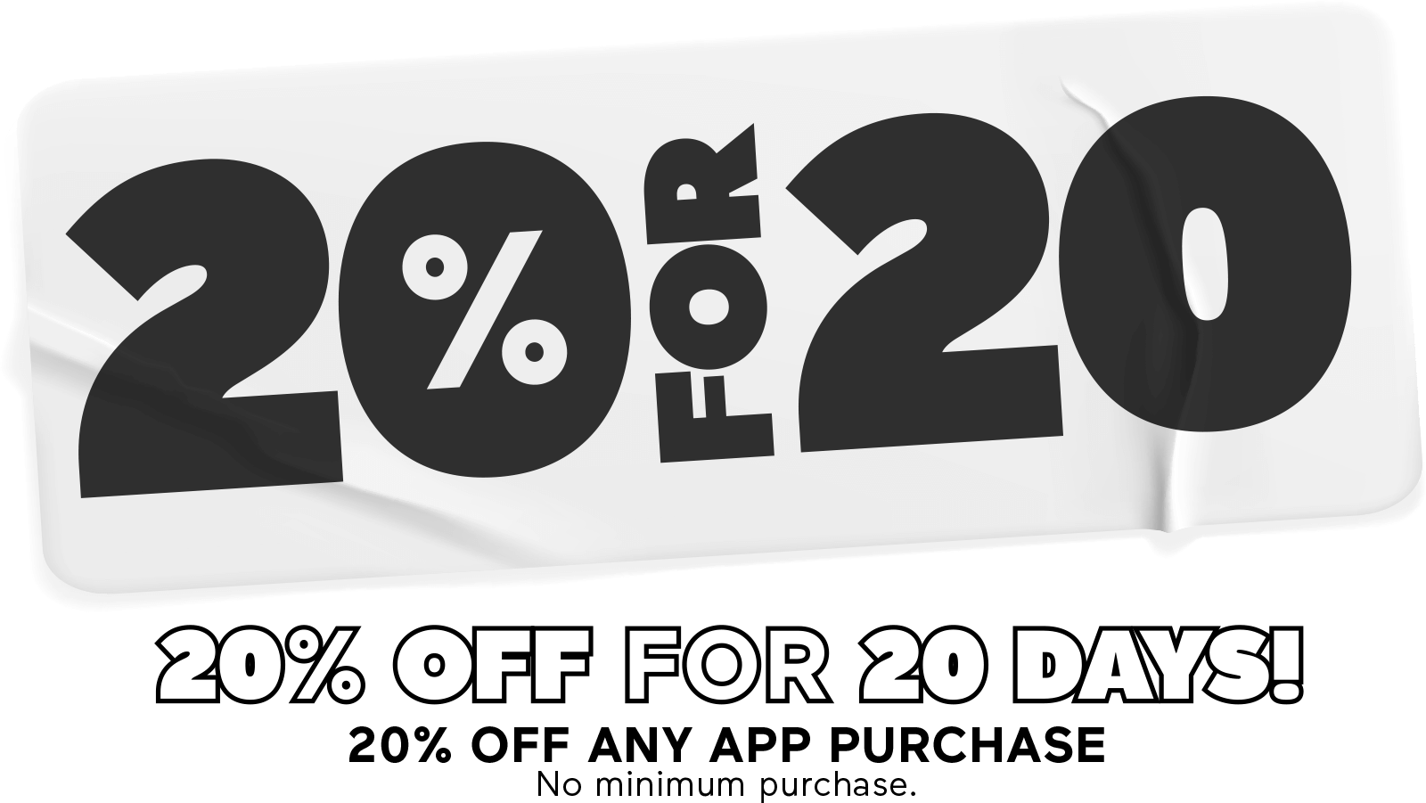 20% for 20 Days! 20% off any app purchase. No minimum purchase.