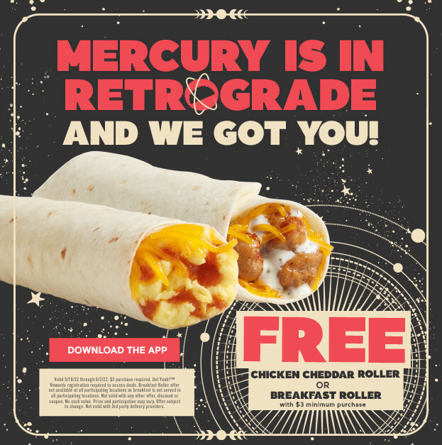Mercury is in retrogade and we got you! Free Chicken Cheddar Roller or Breakfast Roller with $3 minimum purchase.